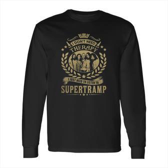 I Dont Need Therapy I Just Need To Listen To Supertramp Tshirt Long Sleeve T-Shirt | Favorety UK