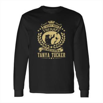 I Dont Need Therapy I Just Need To Listen To Tanya Tucker Tshirt Long Sleeve T-Shirt | Favorety CA