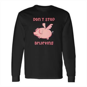 Dont Stop Believing Flying Pig Piggy Gift Long Sleeve T-Shirt | Favorety