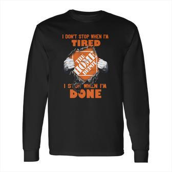 I Dont Stop When Im Tired I Stop When Im Done The Home Depot Long Sleeve T-Shirt | Favorety UK