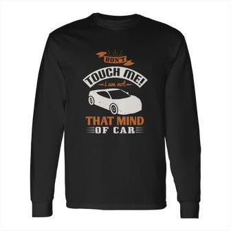 Don’T Touch Me I Am Not That Mind Of Car Long Sleeve T-Shirt | Favorety