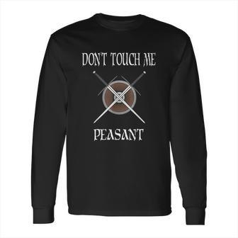 Dont Touch Me Peasant Funny Huzzah Renaissance Long Sleeve T-Shirt | Favorety