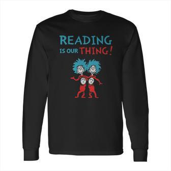 Dr Seuss Day Reading Is Our Thing Long Sleeve T-Shirt | Favorety DE