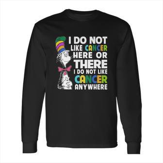 Dr Seuss I Do Not Like Cancer Here Or There Or Anywhere Shirt Long Sleeve T-Shirt | Favorety DE