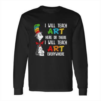 Dr Seuss I Will Teach Art Here Or There I Will Teach Art Everywhere Long Sleeve T-Shirt | Favorety