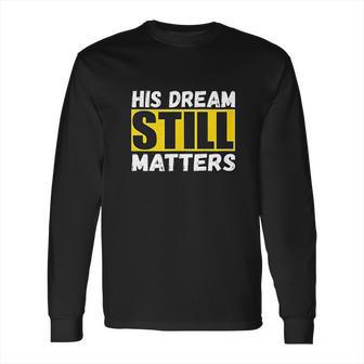 His Dream Still Matters Martin Luther King Jr Day Long Sleeve T-Shirt | Favorety AU