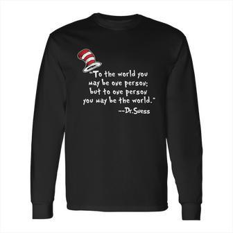 Drseuss To The World You May Be One Person Long Sleeve T-Shirt | Favorety AU