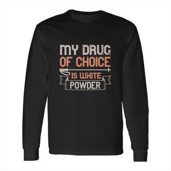 My Drug Of Choice Is White Powder Long Sleeve T-Shirt | Favorety UK