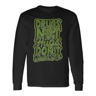 Drugs Not Hugs Dont Touch Me - Roll A Marijuana Long Sleeve T-Shirt | Favorety