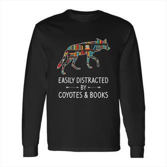 Easily Distracted By Coyotes Books Lover Gift Wolf Pup Long Sleeve T-Shirt | Favorety AU