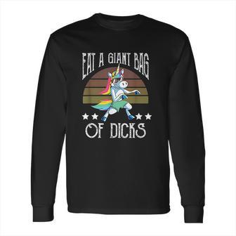 Eat A Giant Bag Of Dicks Funny Unicorn Long Sleeve T-Shirt | Favorety