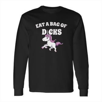 Eat A Giant Bag Of Dicks Unicorn Long Sleeve T-Shirt | Favorety