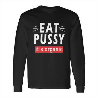 Eat Pussy Its Organic Funny Ironic Design For Woman Lesbian Cool Gift Long Sleeve T-Shirt | Favorety