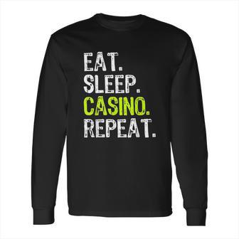 Eat Sleep Casino Repeat Gambling Gambler Funny Love Long Sleeve T-Shirt | Favorety UK