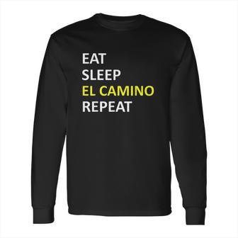 Eat Sleep El Camino Repeat Long Sleeve T-Shirt | Favorety