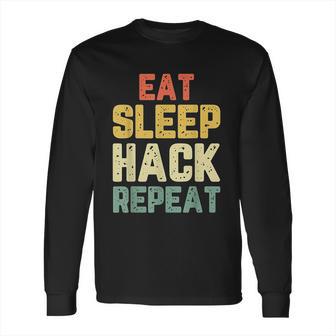 Eat Sleep Hack Hacker Hacking Funny Gift Long Sleeve T-Shirt | Favorety