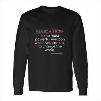 Education The Most Powerful Weapon Nelson Mandela T-Shirt Long Sleeve T-Shirt | Favorety UK