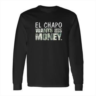 El Chapo Wants His Money Long Sleeve T-Shirt | Favorety DE