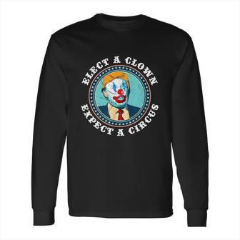 Elect A Clown Expect A Circus Antitrump Gift Long Sleeve T-Shirt | Favorety UK