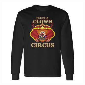 Elect A Clown Expect A Circus Beauty Long Sleeve T-Shirt | Favorety CA