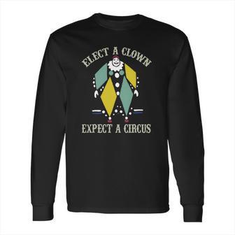 Elect A Clown Expect A Circus Best Gift Long Sleeve T-Shirt | Favorety