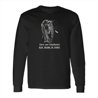 Elephant Quote Save Elephants Ban Ivory Trade Long Sleeve T-Shirt | Favorety