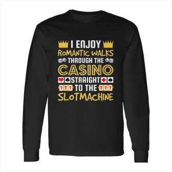 I Enjoy Romantic Walks Through The Casino Long Sleeve T-Shirt | Favorety