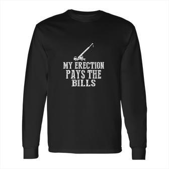 Erection Pays Bills Crane Machinery Operator Sub Contractor Long Sleeve T-Shirt | Favorety AU