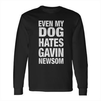 Even My Dog Hates Gavin Newsoms Long Sleeve T-Shirt | Favorety