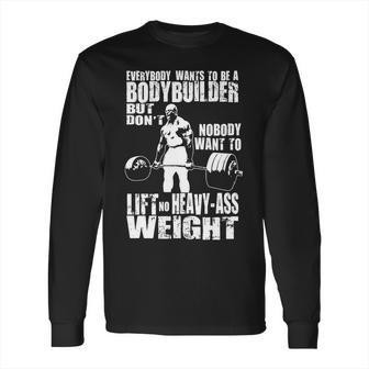 Everybody Wants To Be A Bodybuilder Ronnie Coleman Deadlift Long Sleeve T-Shirt | Favorety CA