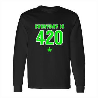 Everyday Is 420 420 Party April 20Th Weed Marijuana Long Sleeve T-Shirt | Favorety