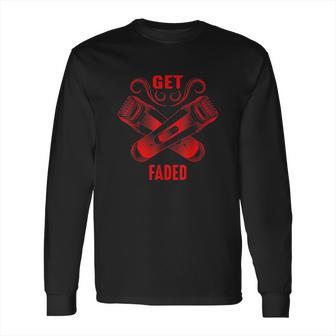 Get Faded Cool Master Barber Hairdresser Fade Gag Gift Long Sleeve T-Shirt | Favorety CA