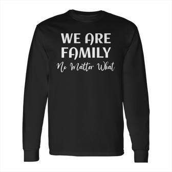 Family Reunion We Are Family No Matter What Family Long Sleeve T-Shirt | Favorety