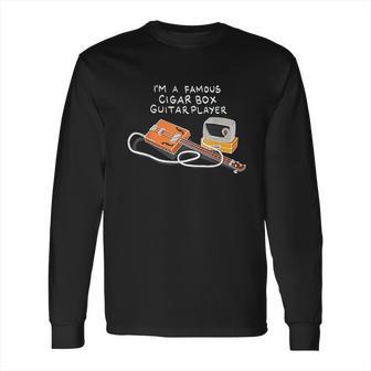 I Am A Famous Cigar Box Guitar Player Long Sleeve T-Shirt | Favorety UK