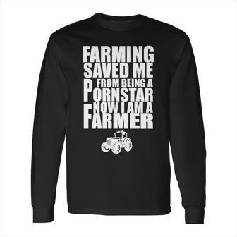 Farming Saved Me From Being A Pornstar Long Sleeve T-Shirt | Favorety UK