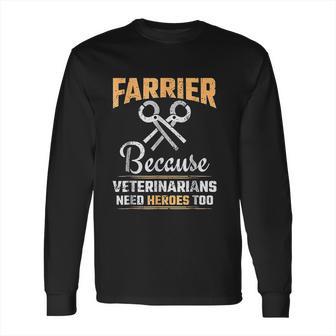 Farrier Veterinarians Need Heroes Long Sleeve T-Shirt | Favorety