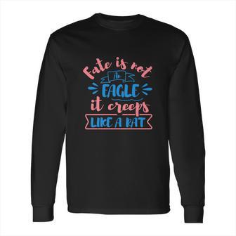 Fate Is Not An Eagle It Creeps Like A Rat Long Sleeve T-Shirt | Favorety AU