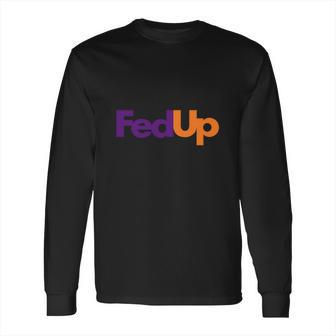 Fed Up Fedex Parody Im Fed Up Long Sleeve T-Shirt | Favorety DE