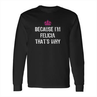 Because Im Felicia Thats Why Long Sleeve T-Shirt | Favorety DE