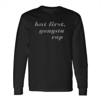 But First Gangsta Rap Long Sleeve T-Shirt | Favorety