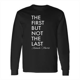 The First But Not The Last Kamala Harris Long Sleeve T-Shirt | Favorety AU