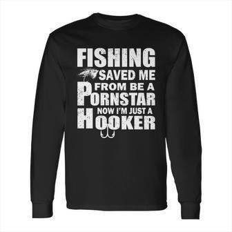 Fishing Saved Me Pornstar Hooker Long Sleeve T-Shirt | Favorety DE