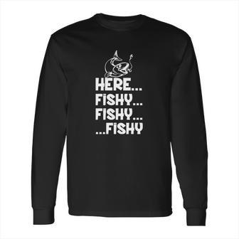 Here Fishy Fishy Fishy Shirt Hoodie Tank Top Long Sleeve T-Shirt | Favorety