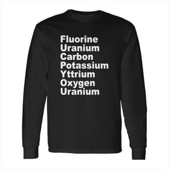 Fluorine Uranium Carbon Potassium Yttrium Oxygen Uranium Long Sleeve T-Shirt | Favorety UK