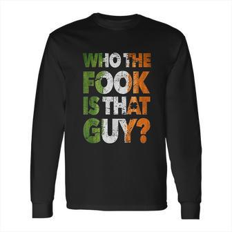 Who The Fook Is That Guy Long Sleeve T-Shirt | Favorety