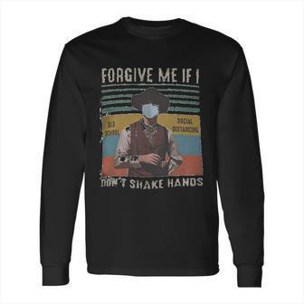 Forgive Me If I Dont Shake Hands Social Distancing Long Sleeve T-Shirt | Favorety CA