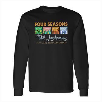 Graphic Four Seasons Total Landscaping Lawn Care Press Conferences Gift Long Sleeve T-Shirt | Favorety CA