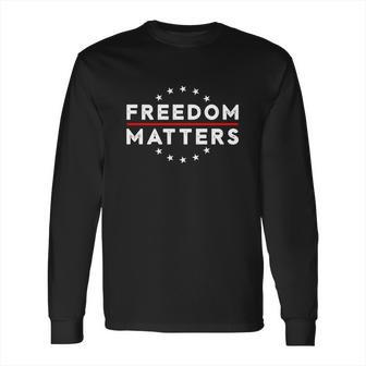 Freedom Matters T Shirt Gift For Libertarian Free Speech Long Sleeve T-Shirt | Favorety