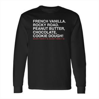 French Vanilla Rocky Road Peanut Butter Chocolate Cookie Dough Scoop There It Is Scoop There It Is Long Sleeve T-Shirt | Favorety CA