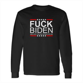 Fuck Biden And Fuck You For Voting For Him Design Long Sleeve T-Shirt | Favorety AU